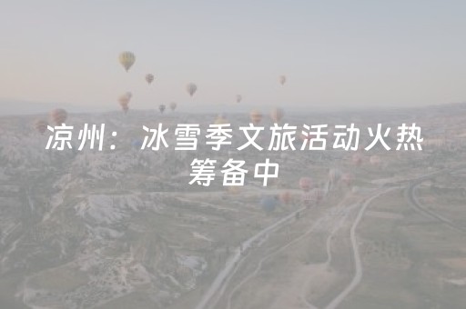 凉州：冰雪季文旅活动火热筹备中