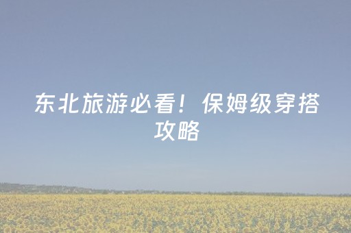 东北旅游必看！保姆级穿搭攻略