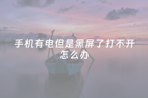 手机有电但是黑屏了打不开怎么办（手机有电但是黑屏了打不开怎么办红米手机）
