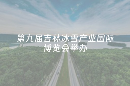 第九届吉林冰雪产业国际博览会举办