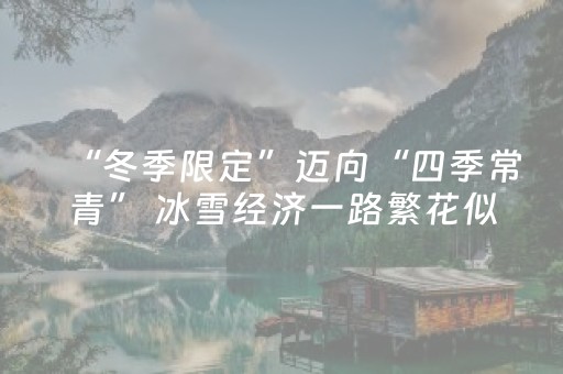 “冬季限定”迈向“四季常青” 冰雪经济一路繁花似锦