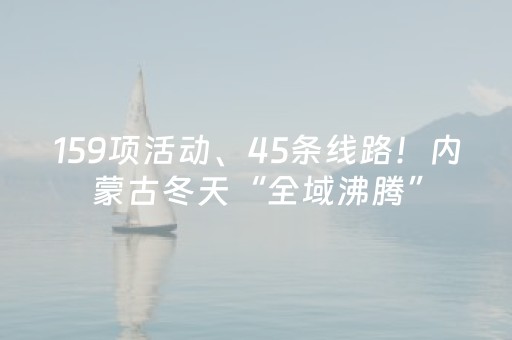 159项活动、45条线路！内蒙古冬天“全域沸腾”