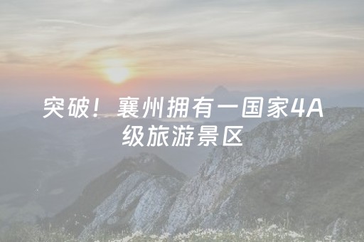 突破！襄州拥有一国家4A级旅游景区