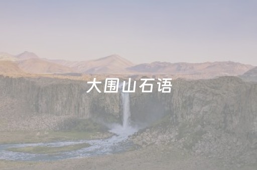 大围山石语（外一首）