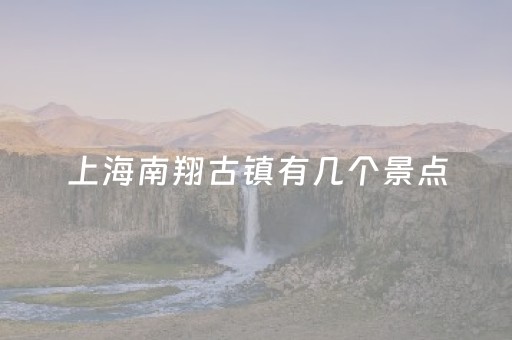上海南翔古镇有几个景点（上海南翔古镇有什么好玩的）