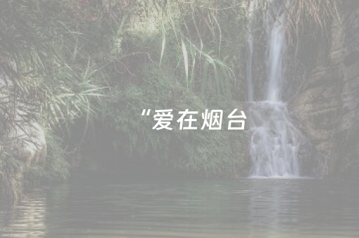 “爱在烟台，难以离开”