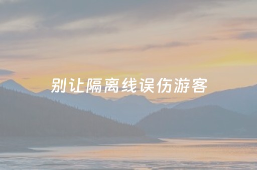 别让隔离线误伤游客