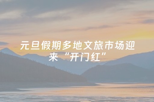 元旦假期多地文旅市场迎来“开门红”