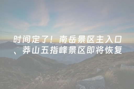 时间定了！南岳景区主入口、莽山五指峰景区即将恢复开放
