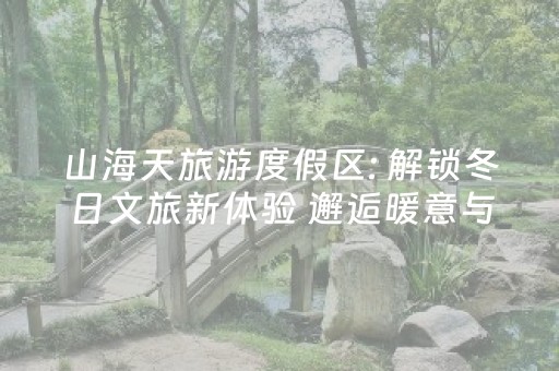 山海天旅游度假区: 解锁冬日文旅新体验 邂逅暖意与妙趣