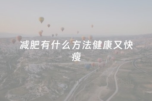 减肥有什么方法健康又快瘦（减肥有什么方法健康又快瘦下来）