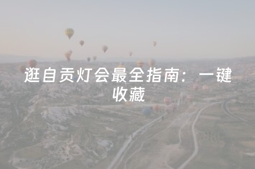 逛自贡灯会最全指南：一键收藏，停车购票全知道