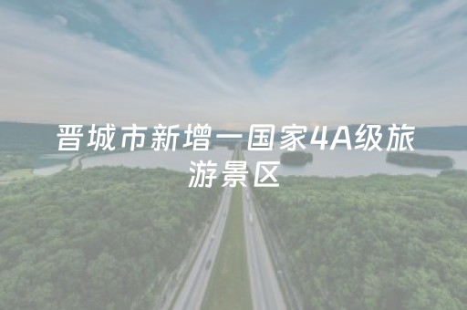 晋城市新增一国家4A级旅游景区