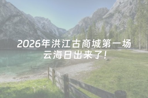 2026年洪江古商城第一场云海日出来了！