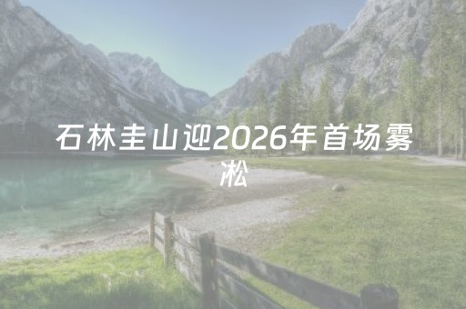 石林圭山迎2026年首场雾凇