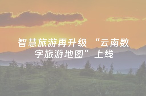 智慧旅游再升级 “云南数字旅游地图”上线