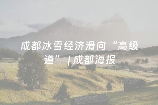 成都冰雪经济滑向“高级道” | 成都海报