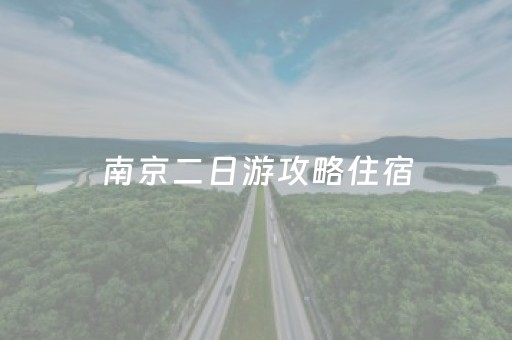 南京二日游攻略住宿（南京二日游最佳路线）
