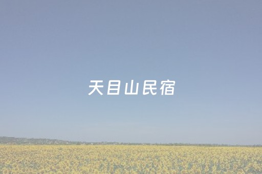 天目山民宿（天目山民宿包吃包住）