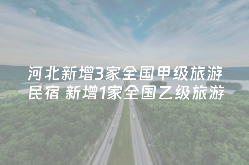 河北新增3家全国甲级旅游民宿 新增1家全国乙级旅游民宿