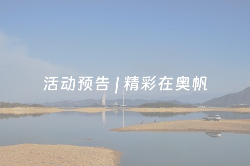 活动预告 | 精彩在奥帆，活动早知道！