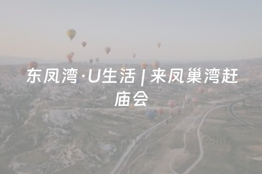 东凤湾·U生活 | 来凤巢湾赶庙会，看城镇年轮忆旧时光