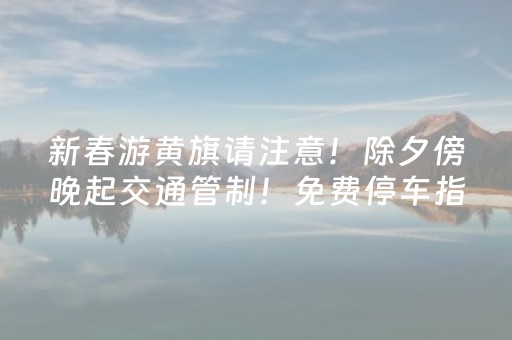 新春游黄旗请注意！除夕傍晚起交通管制！免费停车指南来了→