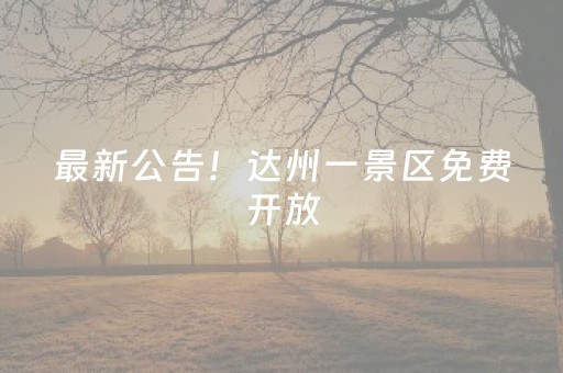 最新公告！达州一景区免费开放