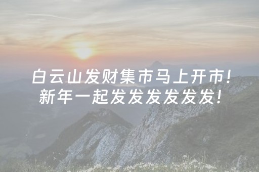 白云山发财集市马上开市！新年一起发发发发发发！