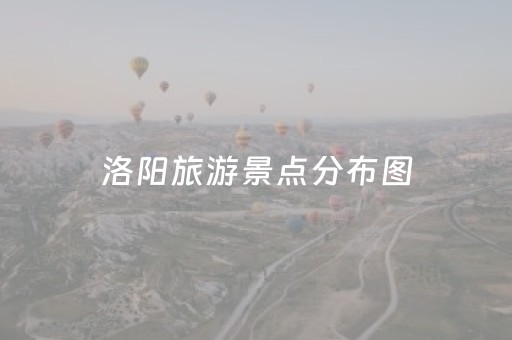 洛阳旅游景点分布图（洛阳旅游景点分布图片大全）