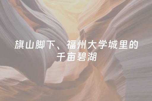 旗山脚下、福州大学城里的千亩碧湖，太治愈了！