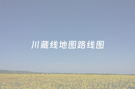 川藏线地图路线图（川藏线地图路线图海拔）