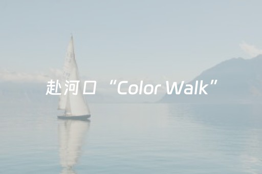 赴河口“Color Walk”，赏一城两国的春日风光