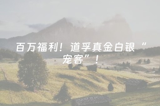 百万福利！道孚真金白银“宠客”！