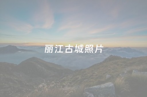 丽江古城照片（丽江古城照片全景）