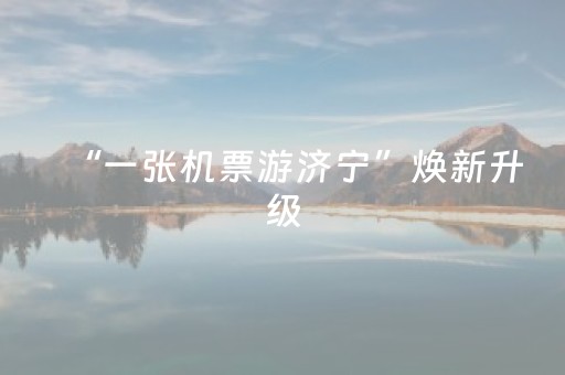 “一张机票游济宁”焕新升级，济宁“宠”你到底！