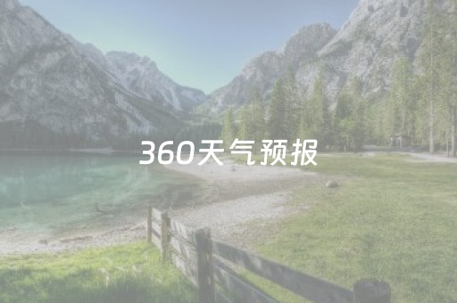 360天气预报（360天气预报官方版
安装）
