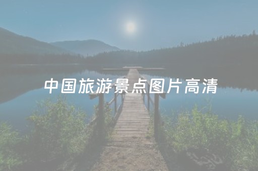 中国旅游景点图片高清（旅游景点图片高清花海图）
