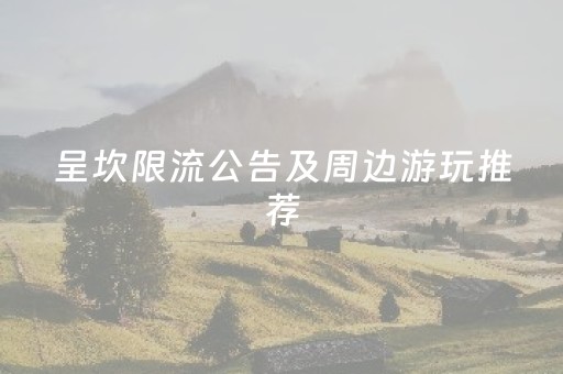 呈坎限流公告及周边游玩推荐