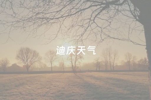 迪庆天气（迪庆天气预报15天）