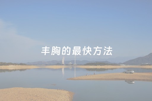 丰胸的最快方法（50岁丰胸的最快方法）