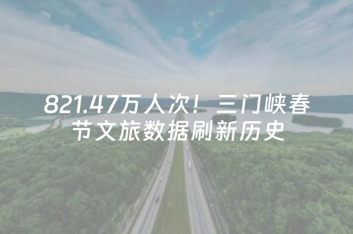 821.47万人次！三门峡春节文旅数据刷新历史