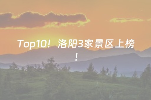 Top10！洛阳3家景区上榜！