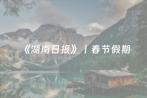 《湖南日报》丨春节假期，常德人气效益双丰收