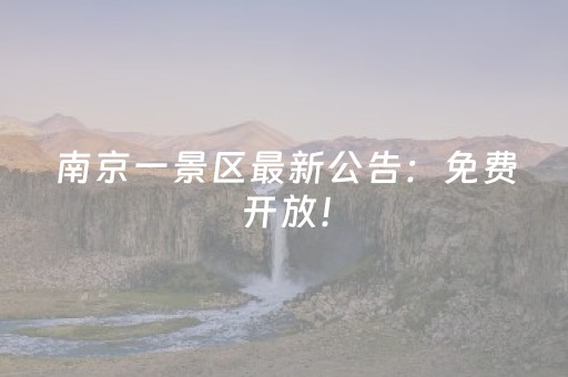 南京一景区最新公告：免费开放！