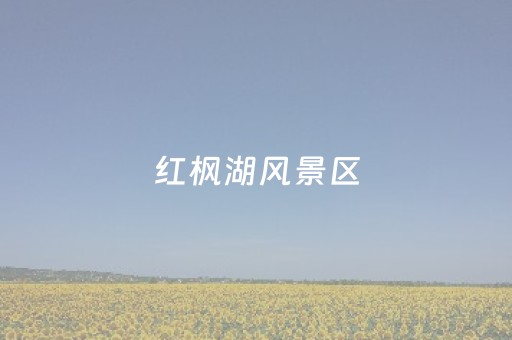 红枫湖风景区（红枫湖风景区门票）