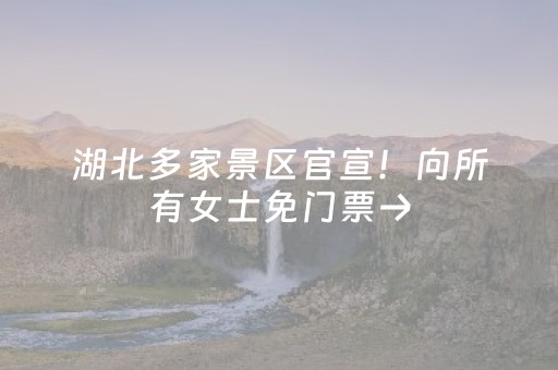 湖北多家景区官宣！向所有女士免门票→