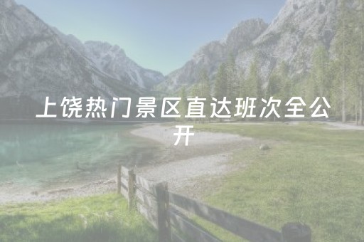 上饶热门景区直达班次全公开，速速收藏→