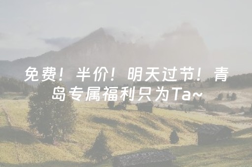免费！半价！明天过节！青岛专属福利只为Ta~