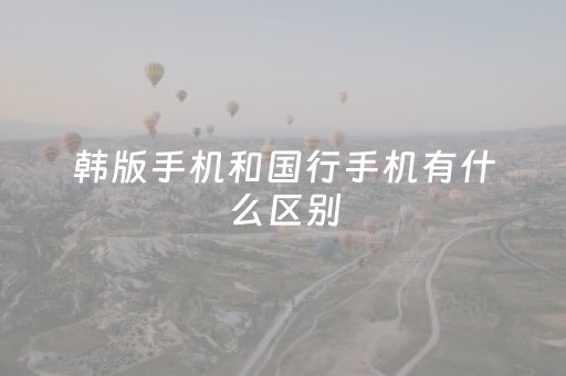 韩版手机和国行手机有什么区别（怎么看iphone是国行还是美版）
